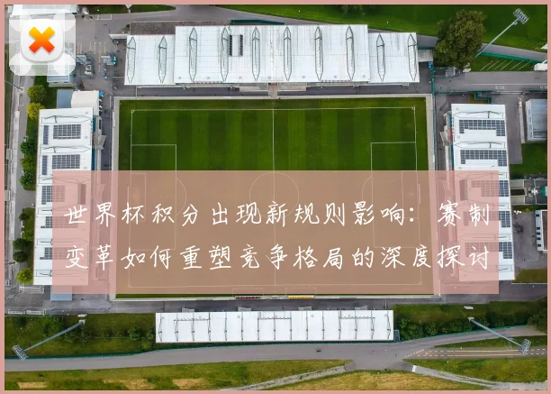 世界杯积分出现新规则影响：赛制变革如何重塑竞争格局的深度探讨